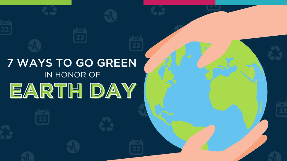 7 Ways to Go Green in Honor of Earth Day